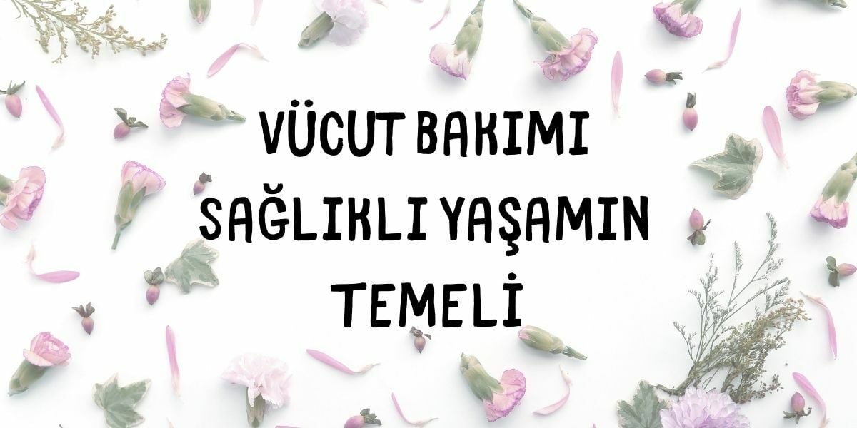 Vücut Bakımı Sağlıklı Yaşamın Temeli