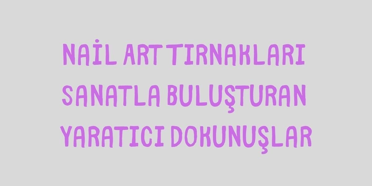 Nail Art Tırnakları Sanatla Buluşturan Yaratıcı Dokunuşlar