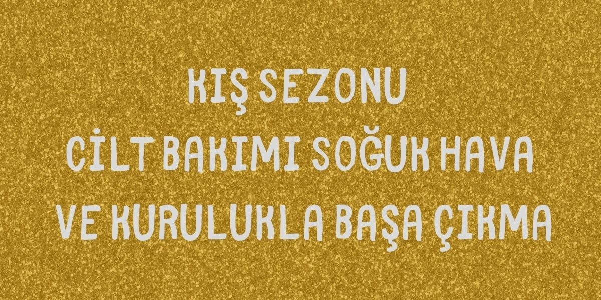 Kış Sezonu Cilt Bakımı Soğuk Hava ve Kurulukla Başa Çıkma