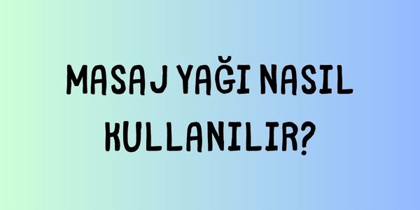 Masaj Yağları Nasıl Kullanılır?