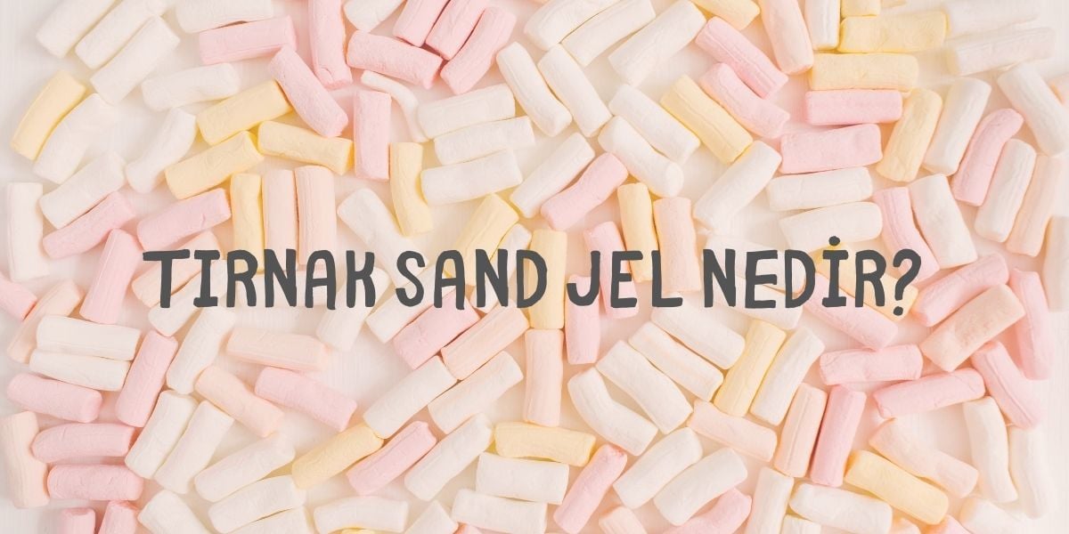 Tırnak Sand Jel Nedir?