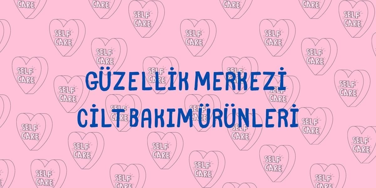 Güzellik merkezlerinde kullanılan cilt bakım ürünleri Nelerdir?