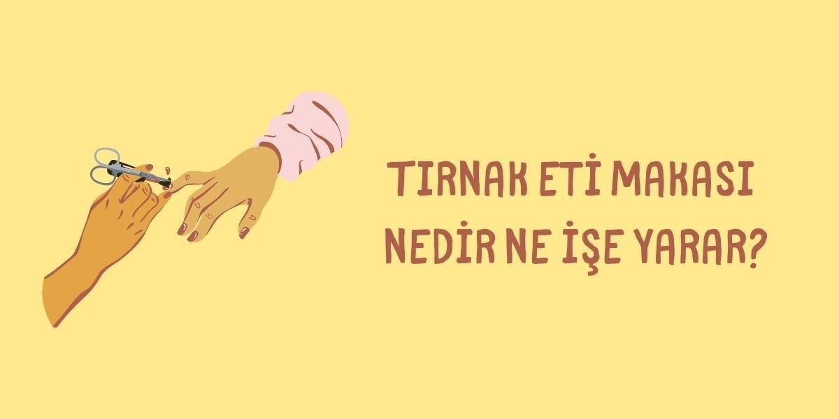 Tırnak Eti Makası Nedir Ne İşe Yarar?