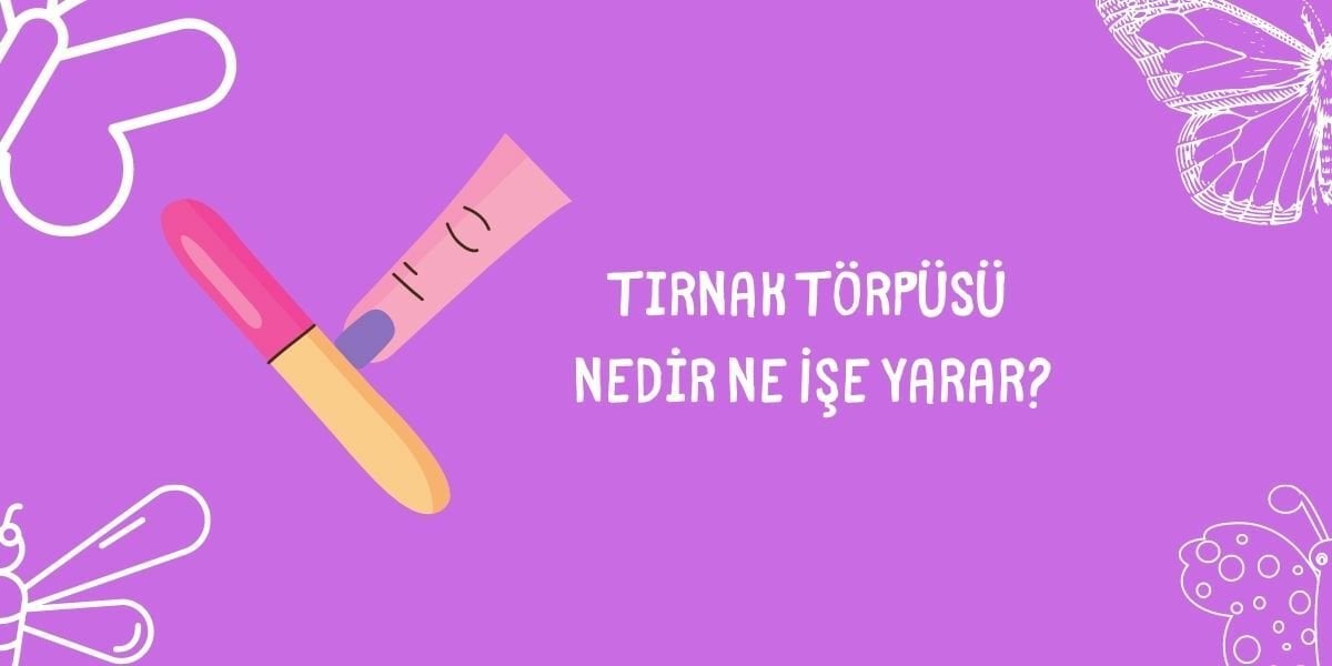 Tırnak Törpüsü Nedir Ne İşe Yarar?
