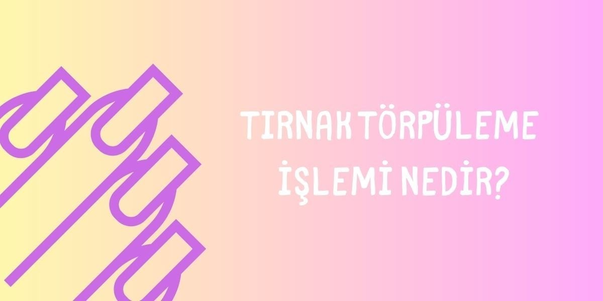 Tırnak Törpüleme İşlemi Nedir?