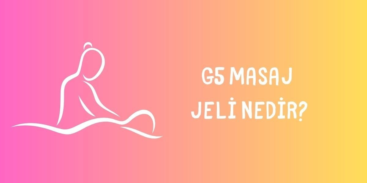 G5 Masaj Jeli Nedir?