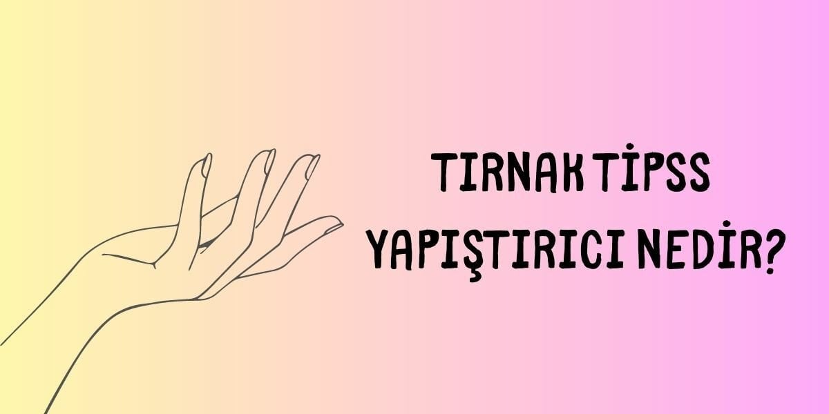 Tırnak Tips Yapıştırıcı Nedir?