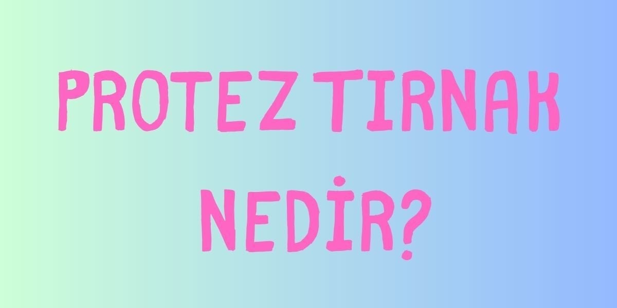 Protez Tırnak Nedir?