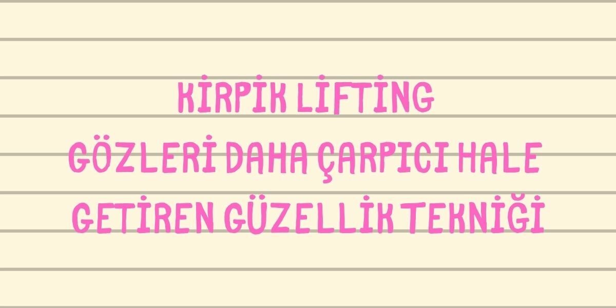 Kirpik Lifting Gözleri Daha Çarpıcı Hale Getiren Güzellik Tekniği